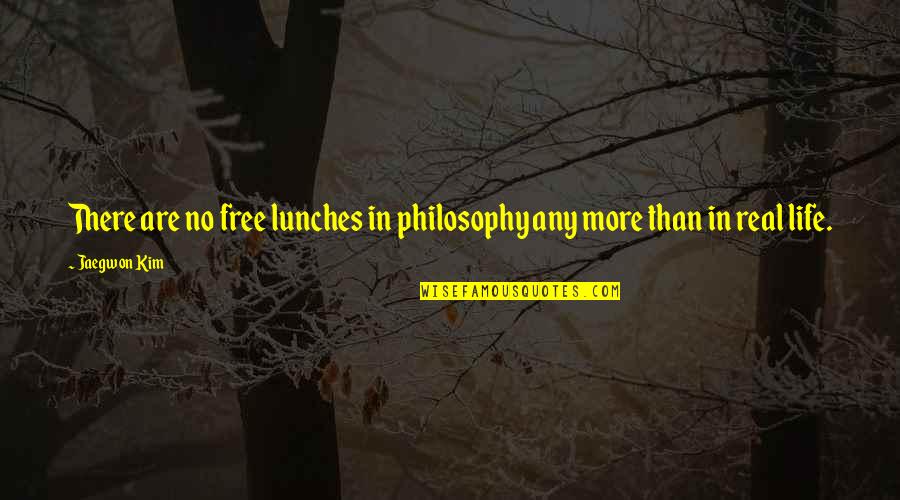 Free Real Quotes By Jaegwon Kim: There are no free lunches in philosophy any