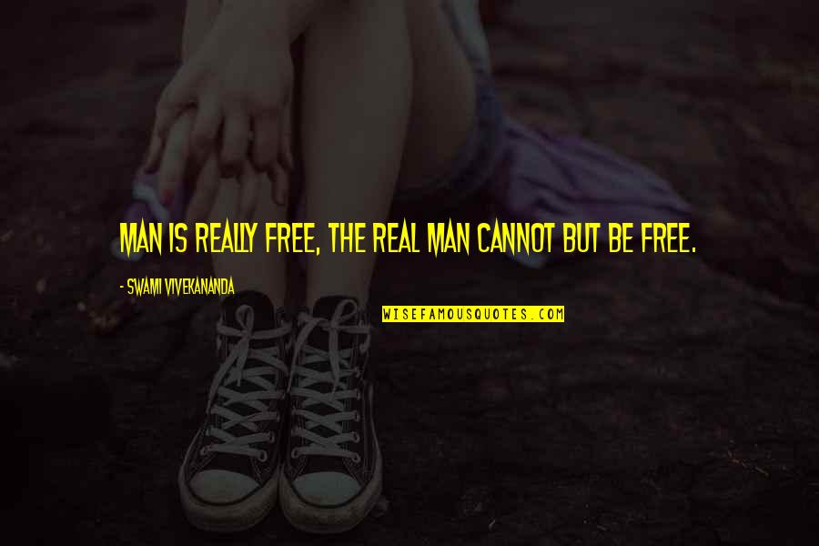 Free Real Quotes By Swami Vivekananda: Man is really free, the real man cannot Free Real Quotes By Swami Vivekananda: Man is really free, the real man cannot