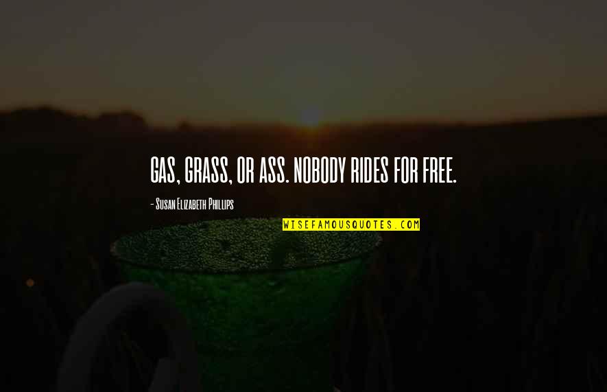 Free Rides Quotes By Susan Elizabeth Phillips: GAS, GRASS, OR ASS. NOBODY RIDES FOR FREE.
