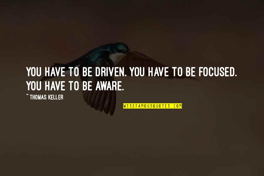 Free Rudimental Quotes By Thomas Keller: You have to be driven. You have to