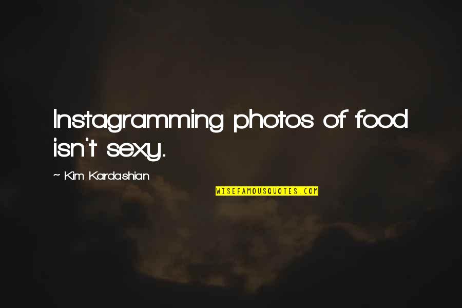 Free Running Inspirational Quotes By Kim Kardashian: Instagramming photos of food isn't sexy.