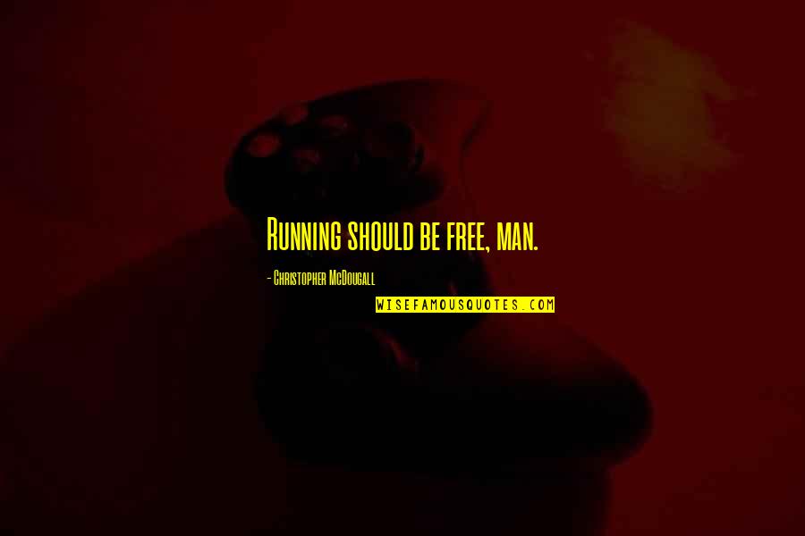 Free Running Quotes By Christopher McDougall: Running should be free, man. Free Running Quotes By Christopher McDougall: Running should be free, man.