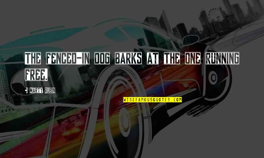 Free Running Quotes By Marty Rubin: The fenced-in dog barks at the one running Free Running Quotes By Marty Rubin: The fenced-in dog barks at the one running