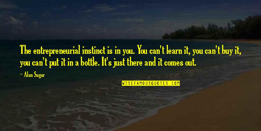 Free Scores Quotes By Alan Sugar: The entrepreneurial instinct is in you. You can't