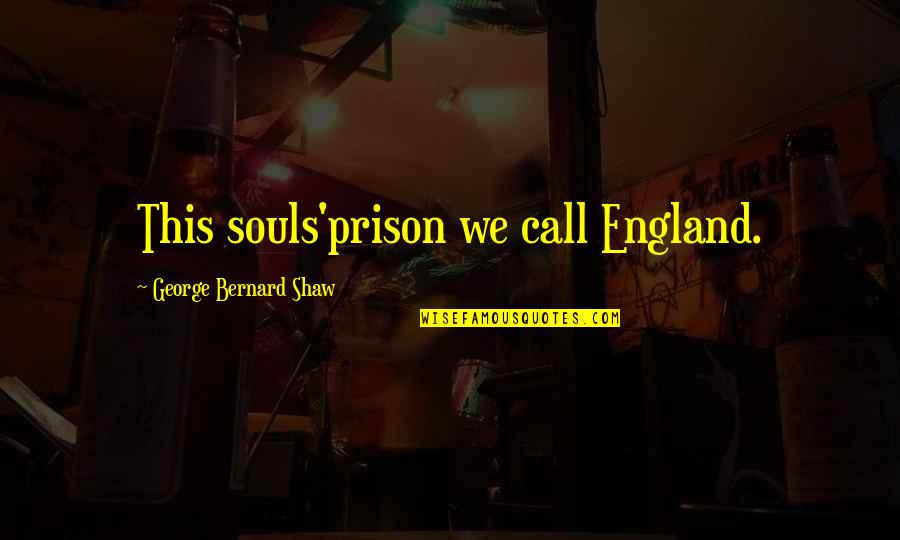Free Scores Quotes By George Bernard Shaw: This souls'prison we call England.