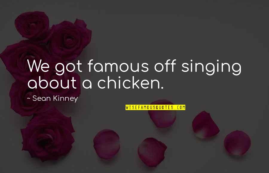 Free Signs And Quotes By Sean Kinney: We got famous off singing about a chicken.