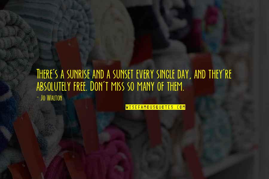 Free Single Quotes By Jo Walton: There's a sunrise and a sunset every single Free Single Quotes By Jo Walton: There's a sunrise and a sunset every single