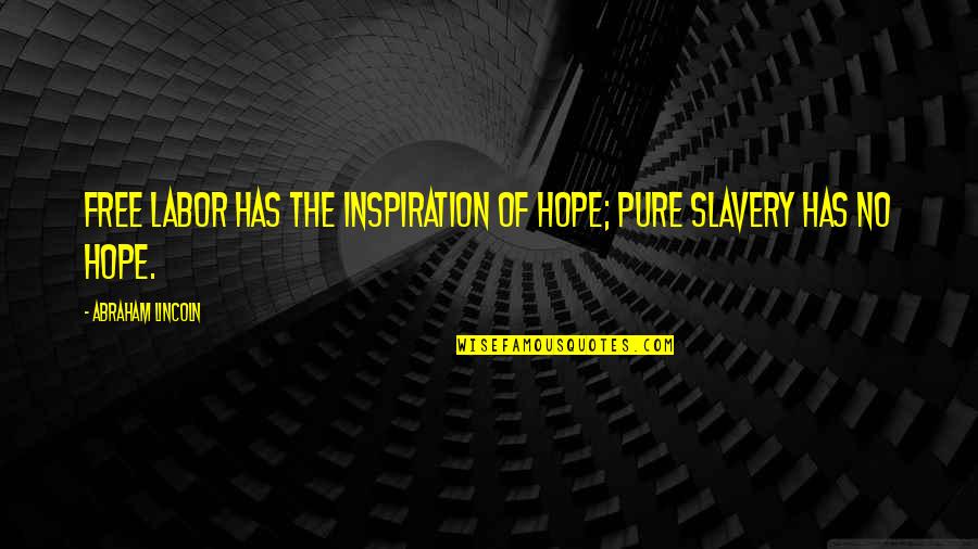 Free Slave Quotes By Abraham Lincoln: Free labor has the inspiration of hope; pure