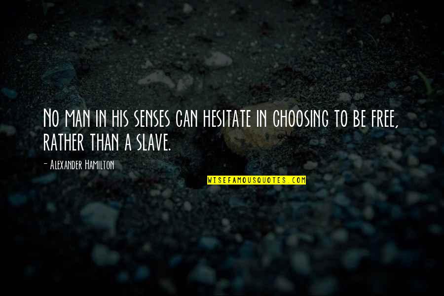 Free Slave Quotes By Alexander Hamilton: No man in his senses can hesitate in