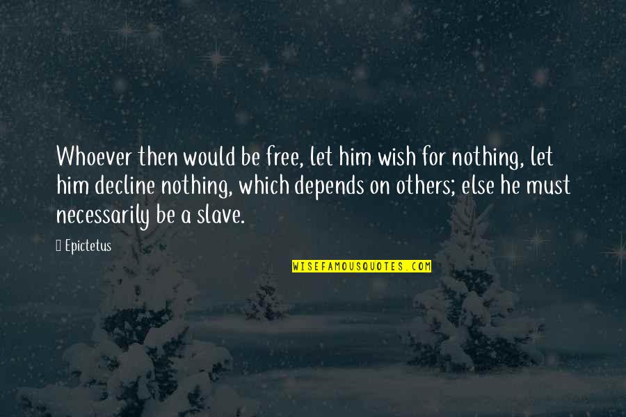 Free Slave Quotes By Epictetus: Whoever then would be free, let him wish