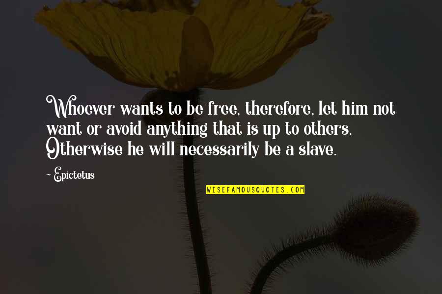 Free Slave Quotes By Epictetus: Whoever wants to be free, therefore, let him