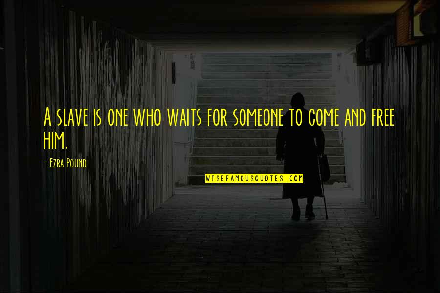 Free Slave Quotes By Ezra Pound: A slave is one who waits for someone