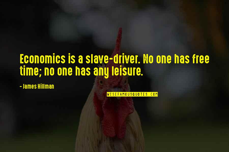 Free Slave Quotes By James Hillman: Economics is a slave-driver. No one has free