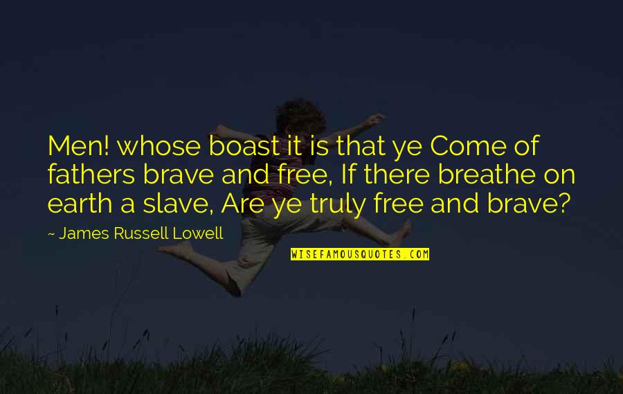 Free Slave Quotes By James Russell Lowell: Men! whose boast it is that ye Come