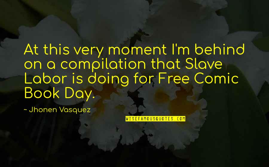 Free Slave Quotes By Jhonen Vasquez: At this very moment I'm behind on a