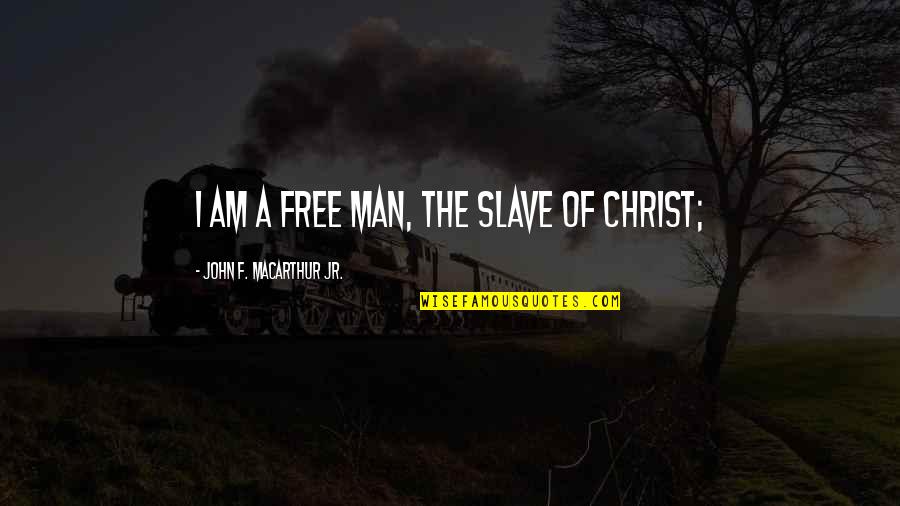 Free Slave Quotes By John F. MacArthur Jr.: I am a free man, the slave of