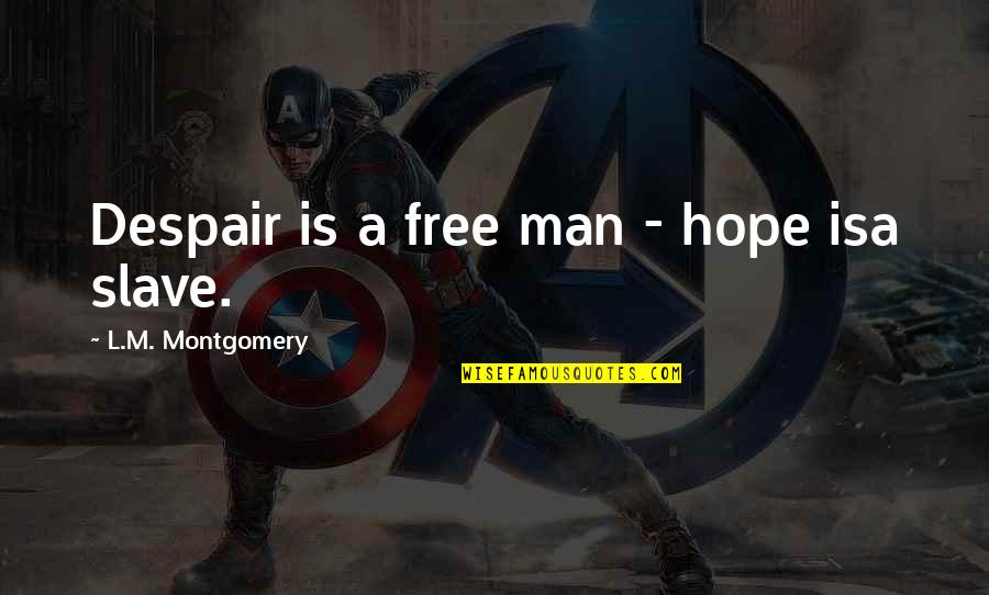 Free Slave Quotes By L.M. Montgomery: Despair is a free man - hope isa