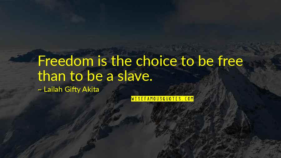 Free Slave Quotes By Lailah Gifty Akita: Freedom is the choice to be free than