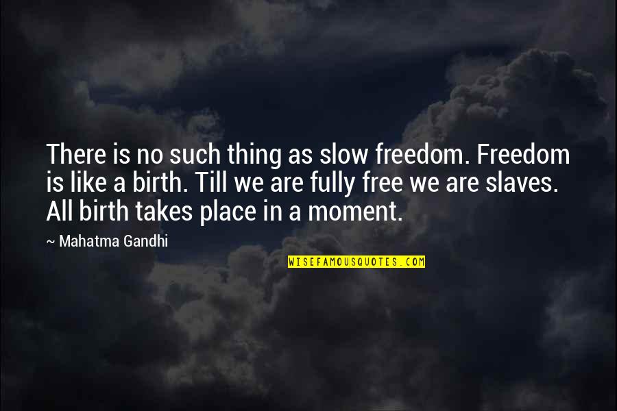 Free Slave Quotes By Mahatma Gandhi: There is no such thing as slow freedom.