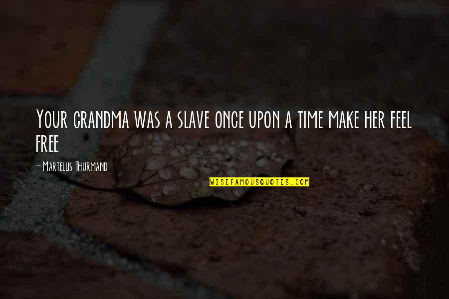 Free Slave Quotes By Martellis Thurmand: Your grandma was a slave once upon a