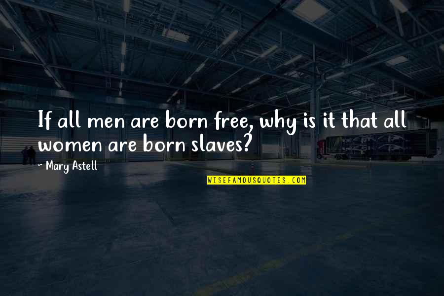 Free Slave Quotes By Mary Astell: If all men are born free, why is