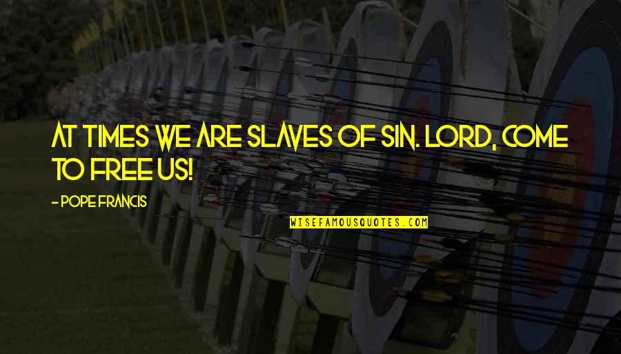 Free Slave Quotes By Pope Francis: At times we are slaves of sin. Lord,