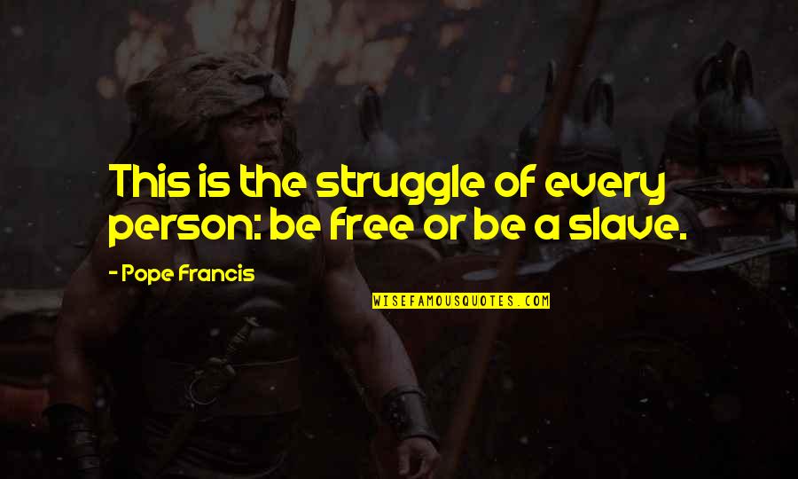 Free Slave Quotes By Pope Francis: This is the struggle of every person: be