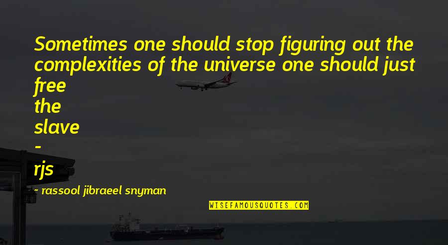 Free Slave Quotes By Rassool Jibraeel Snyman: Sometimes one should stop figuring out the complexities