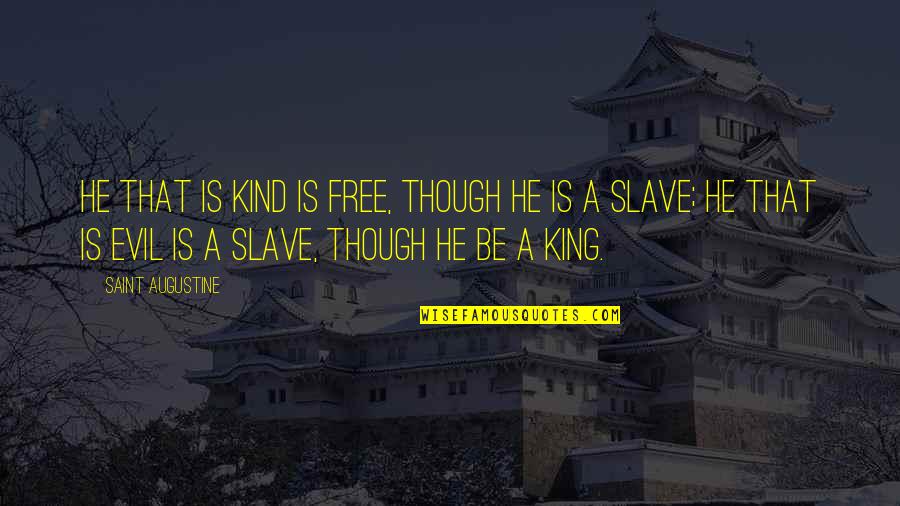 Free Slave Quotes By Saint Augustine: He that is kind is free, though he
