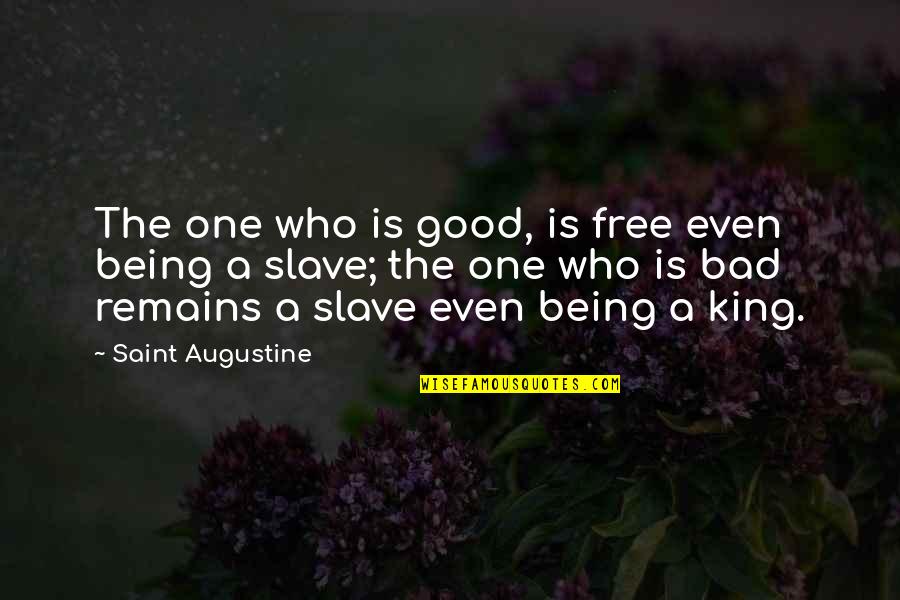 Free Slave Quotes By Saint Augustine: The one who is good, is free even