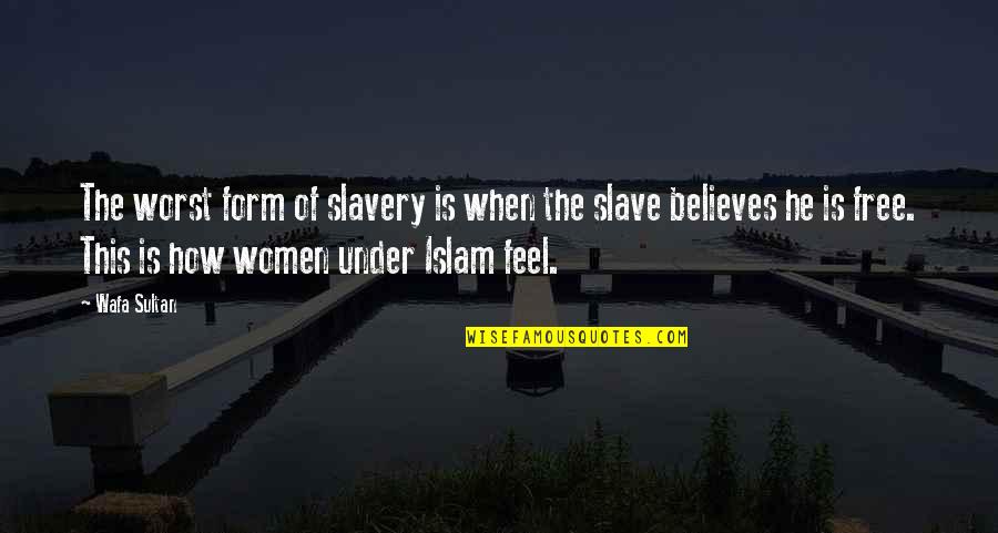 Free Slave Quotes By Wafa Sultan: The worst form of slavery is when the