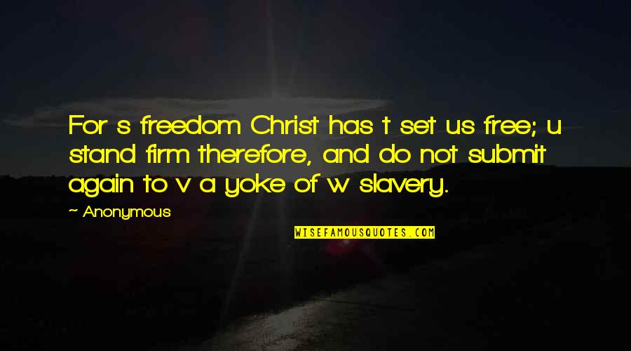 Free Slavery Quotes By Anonymous: For s freedom Christ has t set us