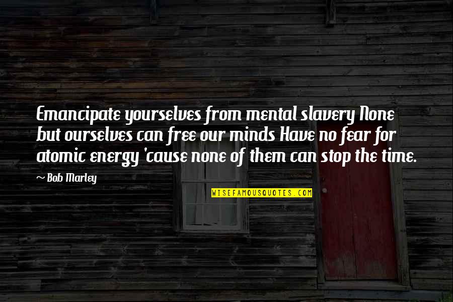 Free Slavery Quotes By Bob Marley: Emancipate yourselves from mental slavery None but ourselves
