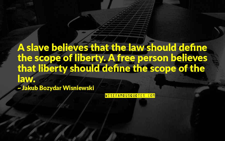 Free Slavery Quotes By Jakub Bozydar Wisniewski: A slave believes that the law should define