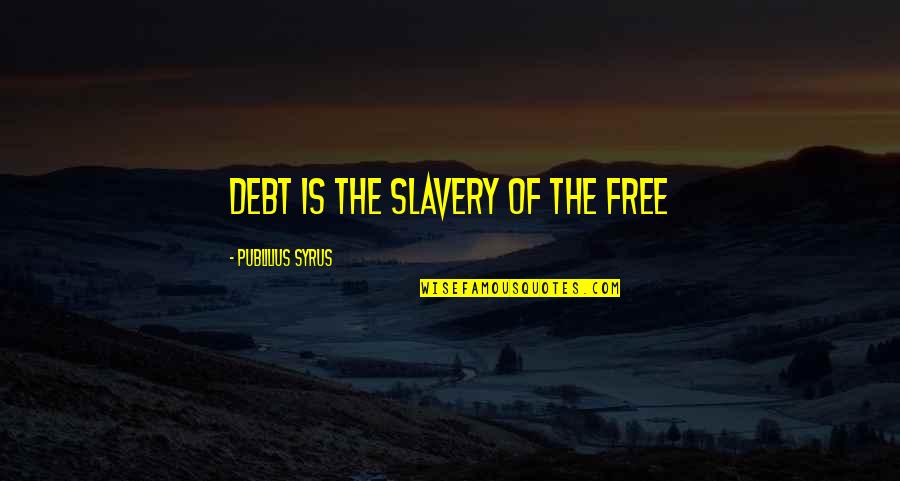 Free Slavery Quotes By Publilius Syrus: Debt is the slavery of the free
