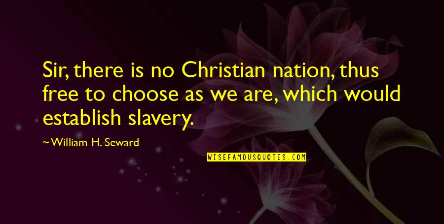 Free Slavery Quotes By William H. Seward: Sir, there is no Christian nation, thus free