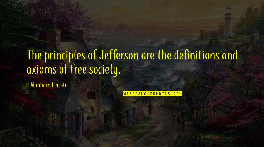 Free Society Quotes By Abraham Lincoln: The principles of Jefferson are the definitions and