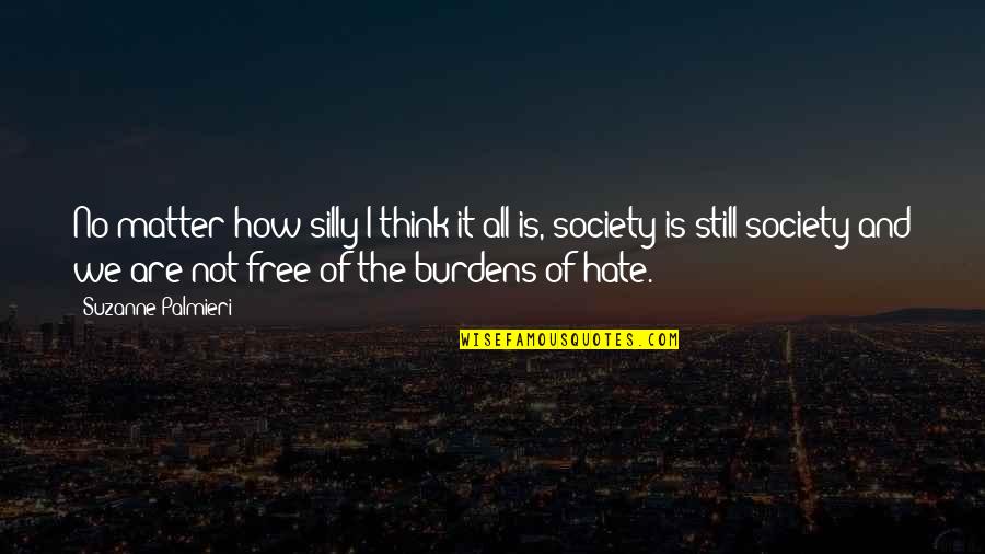 Free Society Quotes By Suzanne Palmieri: No matter how silly I think it all Free Society Quotes By Suzanne Palmieri: No matter how silly I think it all