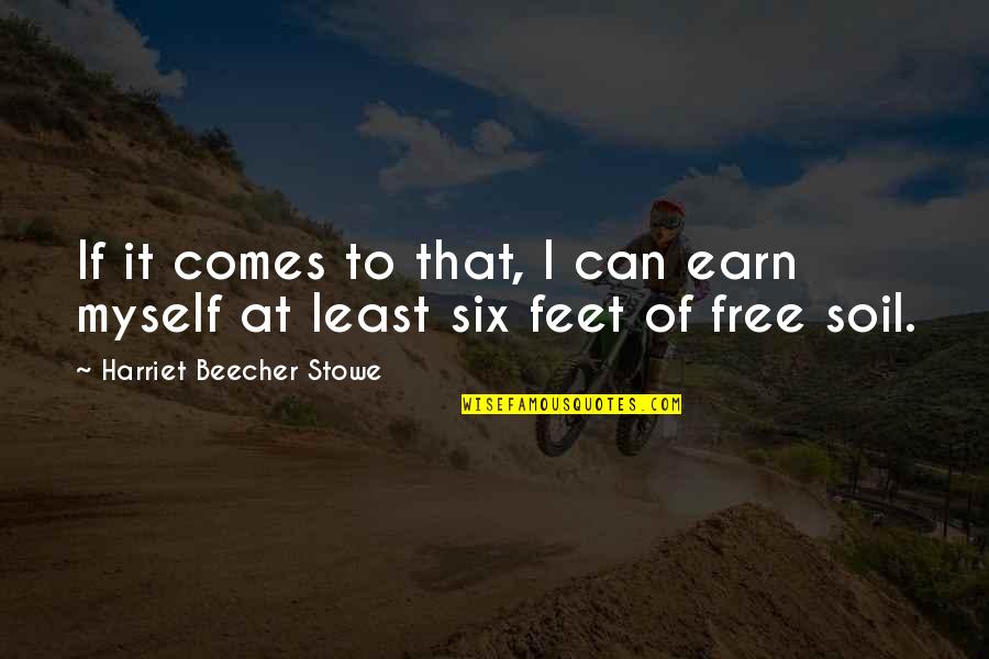 Free Soil Quotes By Harriet Beecher Stowe: If it comes to that, I can earn
