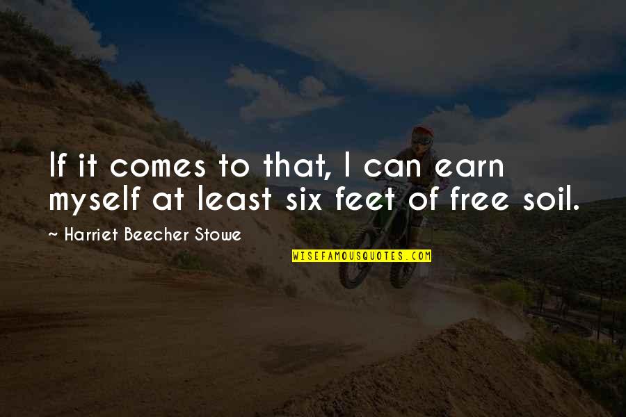 Free Soil Quotes By Harriet Beecher Stowe: If it comes to that, I can earn Free Soil Quotes By Harriet Beecher Stowe: If it comes to that, I can earn