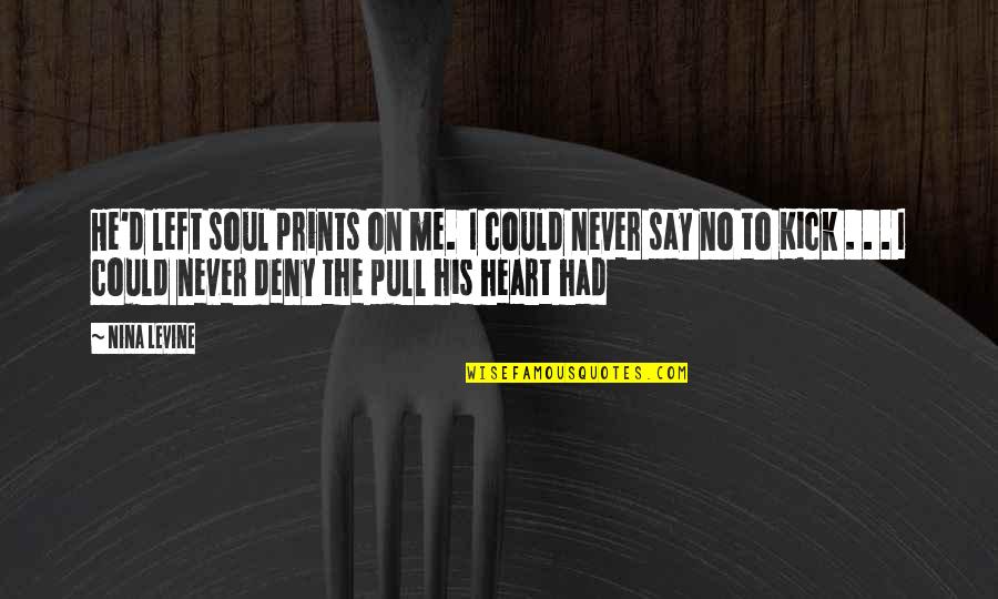 Free Soil Quotes By Nina Levine: He'd left soul prints on me. I could