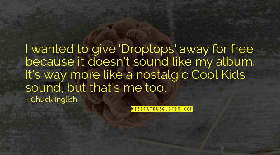 Free Sound Quotes By Chuck Inglish: I wanted to give 'Droptops' away for free