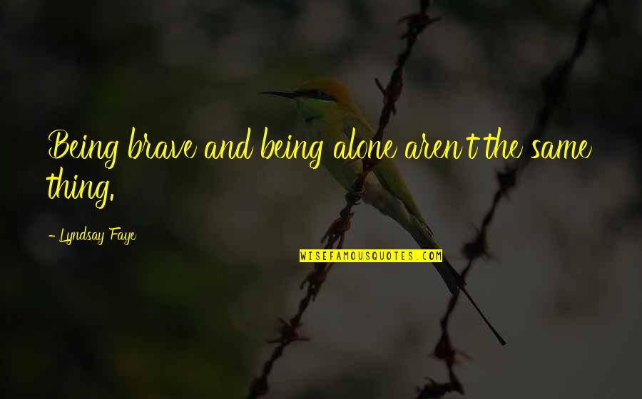 Free Sound Quotes By Lyndsay Faye: Being brave and being alone aren't the same