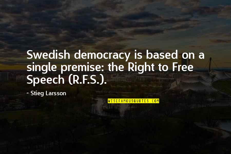 Free Speech Democracy Quotes By Stieg Larsson: Swedish democracy is based on a single premise: