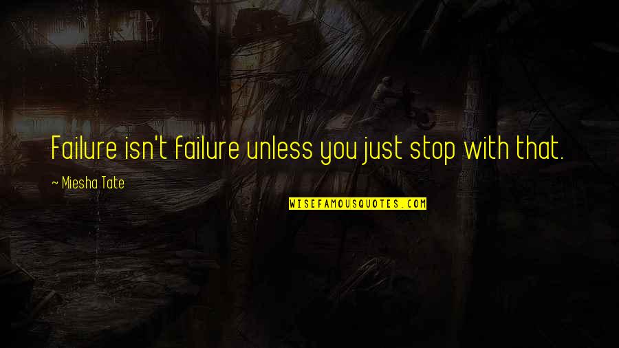 Free Speech Funny Quotes By Miesha Tate: Failure isn't failure unless you just stop with