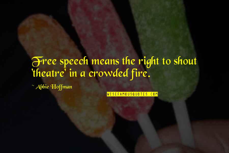 Free Speech Quotes By Abbie Hoffman: Free speech means the right to shout 'theatre'