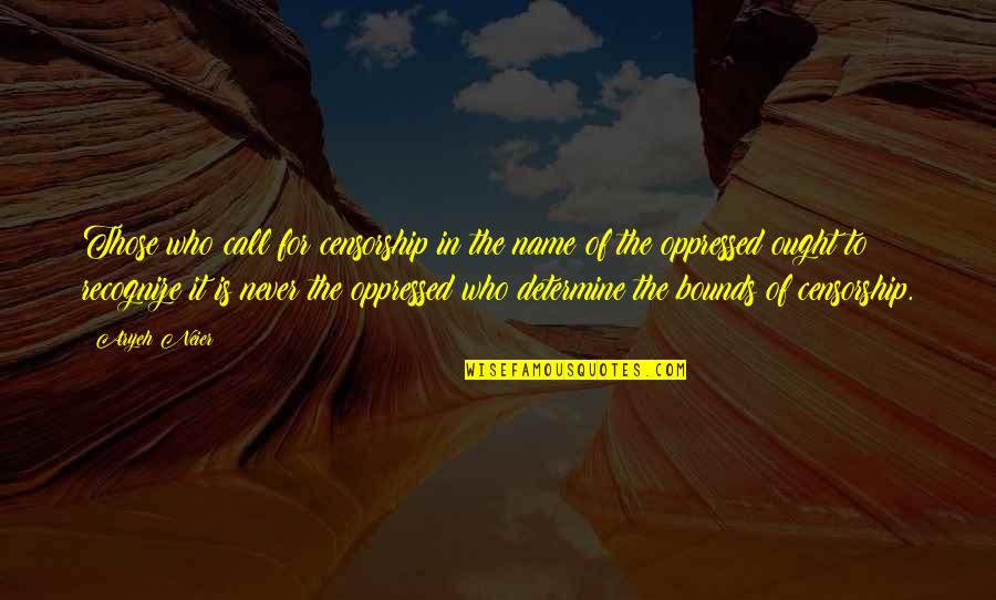 Free Speech Quotes By Aryeh Neier: Those who call for censorship in the name Free Speech Quotes By Aryeh Neier: Those who call for censorship in the name