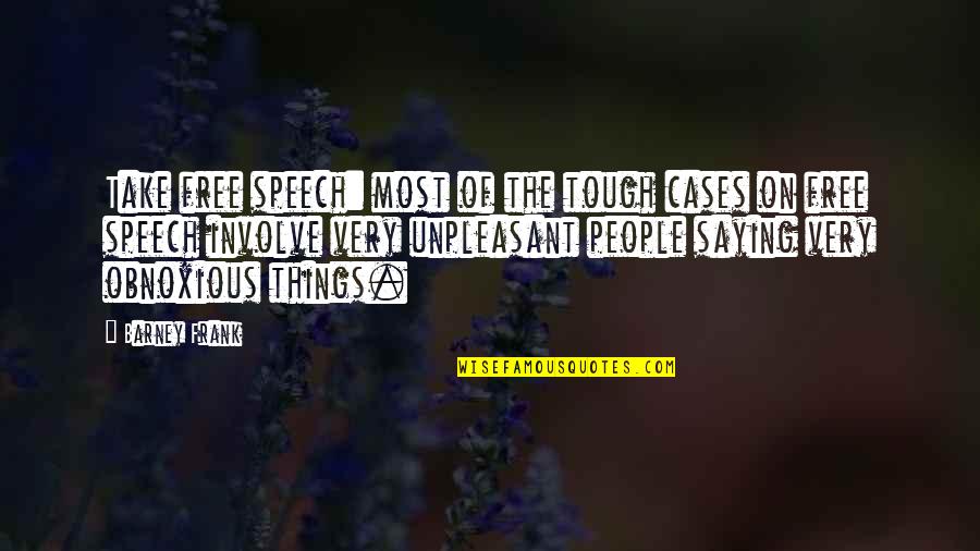 Free Speech Quotes By Barney Frank: Take free speech: most of the tough cases