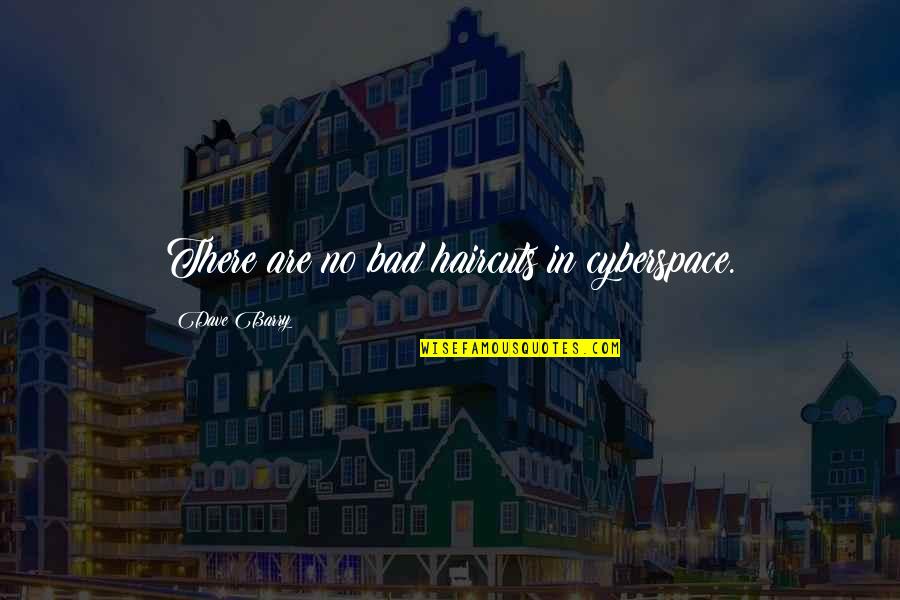 Free Speech Quotes By Dave Barry: There are no bad haircuts in cyberspace. Free Speech Quotes By Dave Barry: There are no bad haircuts in cyberspace.