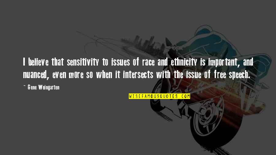 Free Speech Quotes By Gene Weingarten: I believe that sensitivity to issues of race Free Speech Quotes By Gene Weingarten: I believe that sensitivity to issues of race
